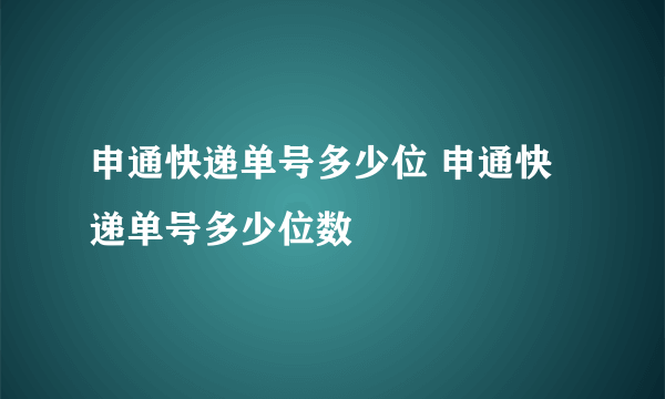 申通快递单号多少位 申通快递单号多少位数