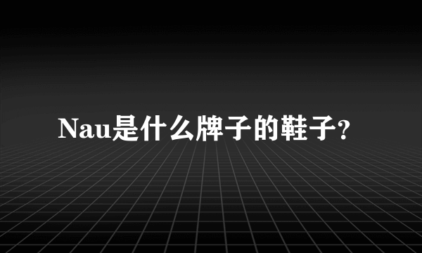Nau是什么牌子的鞋子？