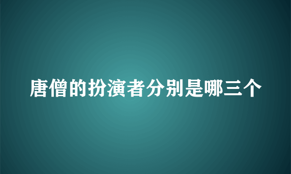 唐僧的扮演者分别是哪三个