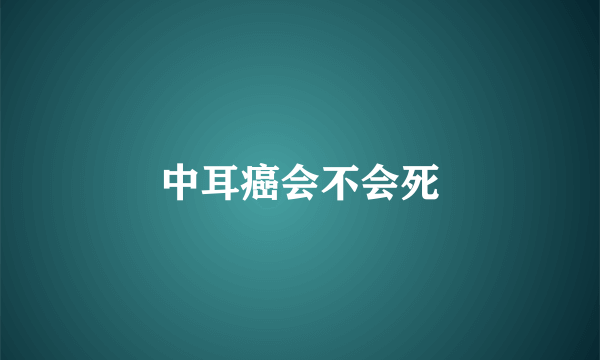 中耳癌会不会死