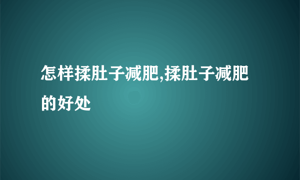 怎样揉肚子减肥,揉肚子减肥的好处
