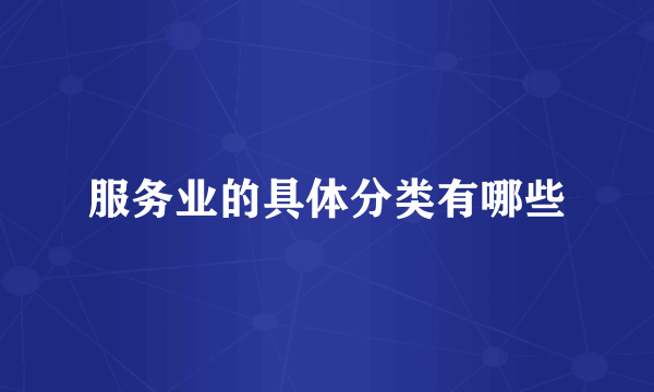 服务业的具体分类有哪些