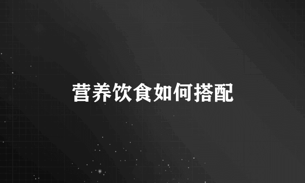 营养饮食如何搭配
