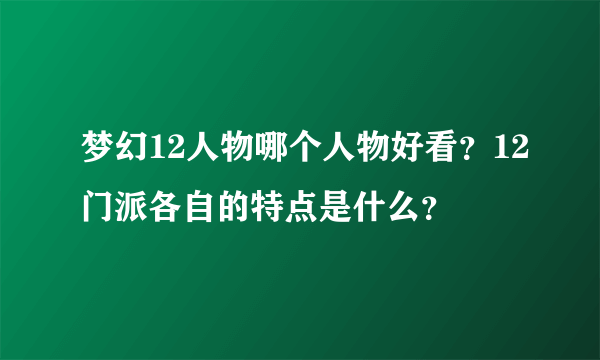梦幻12人物哪个人物好看？12门派各自的特点是什么？