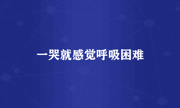 一哭就感觉呼吸困难