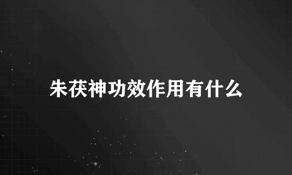 朱茯神功效作用有什么