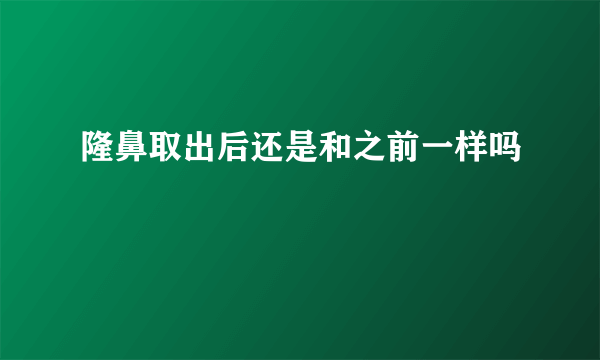 隆鼻取出后还是和之前一样吗