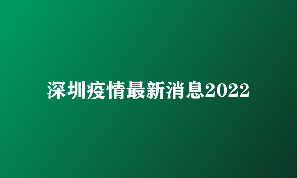 深圳疫情最新消息2022