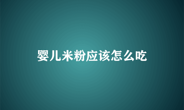 婴儿米粉应该怎么吃