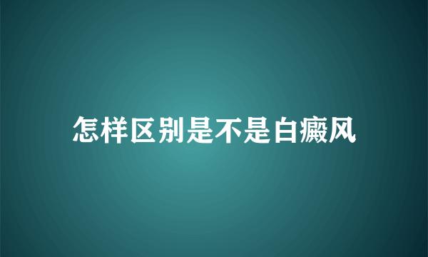 怎样区别是不是白癜风