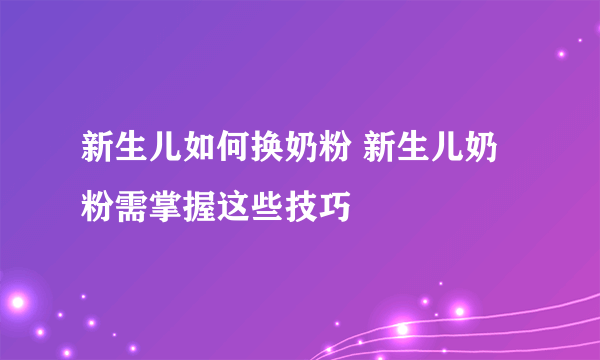 新生儿如何换奶粉 新生儿奶粉需掌握这些技巧