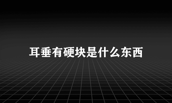 耳垂有硬块是什么东西