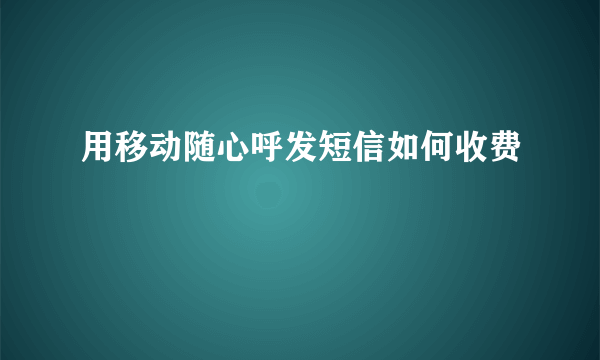 用移动随心呼发短信如何收费