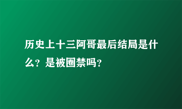 历史上十三阿哥最后结局是什么？是被圈禁吗？