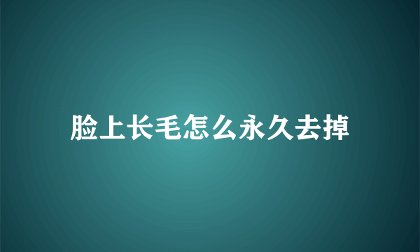 脸上长毛怎么永久去掉