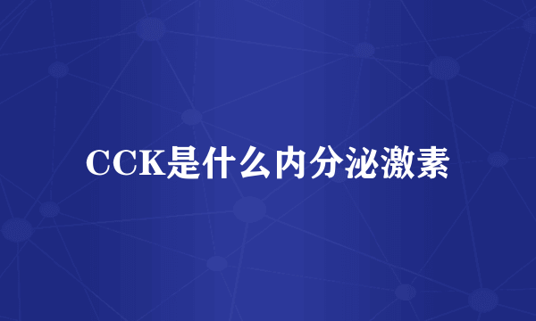 CCK是什么内分泌激素