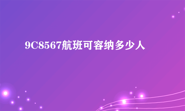 9C8567航班可容纳多少人