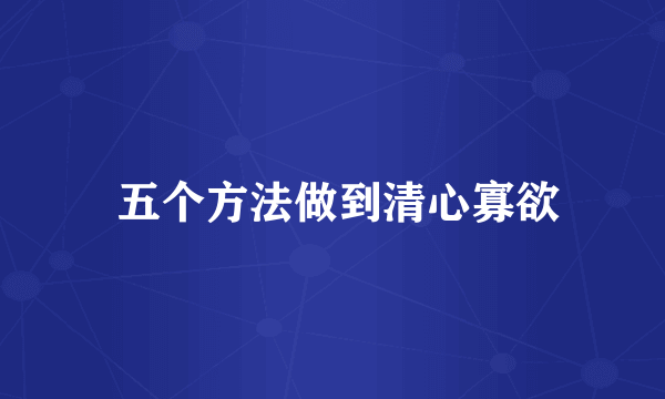  五个方法做到清心寡欲
