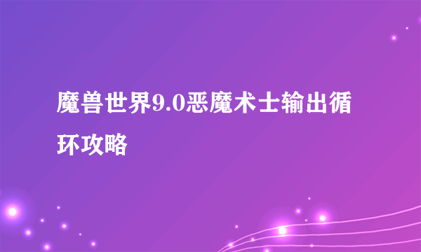 魔兽世界9.0恶魔术士输出循环攻略