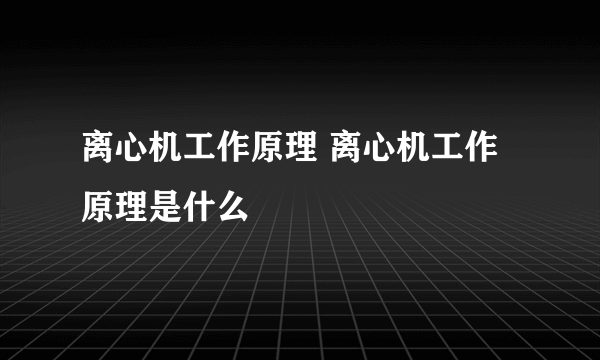 离心机工作原理 离心机工作原理是什么