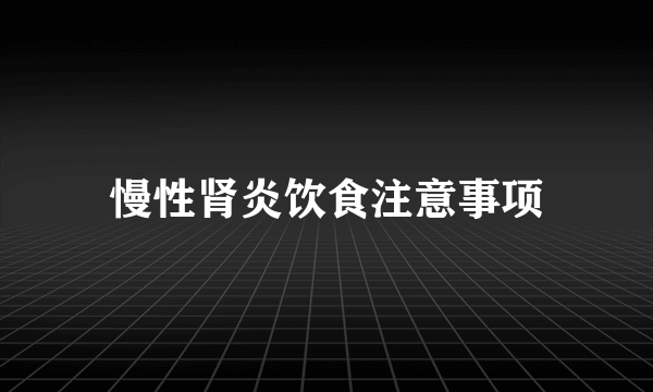 慢性肾炎饮食注意事项