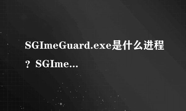 SGImeGuard.exe是什么进程？SGImeGuard.exe进程文件删除方法