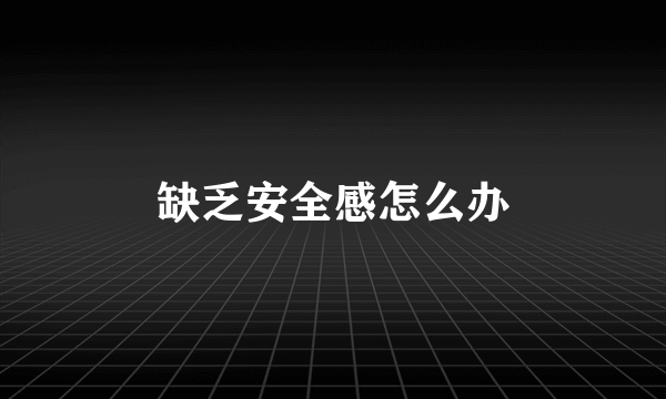缺乏安全感怎么办