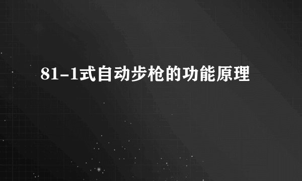 81-1式自动步枪的功能原理