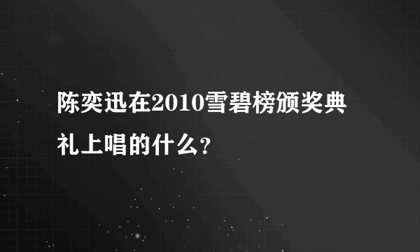 陈奕迅在2010雪碧榜颁奖典礼上唱的什么？