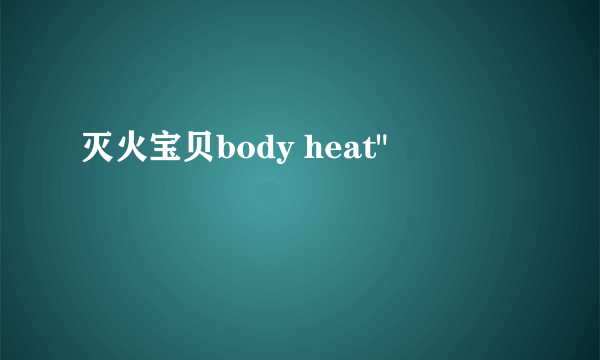 灭火宝贝body heat