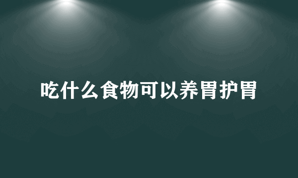 吃什么食物可以养胃护胃