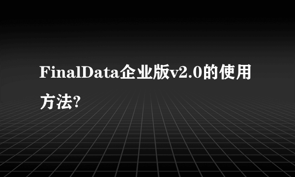 FinalData企业版v2.0的使用方法?