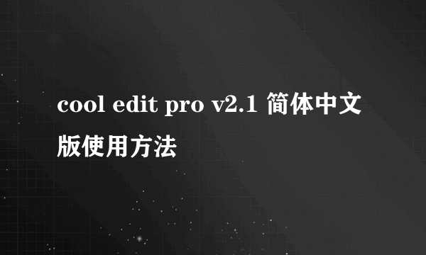 cool edit pro v2.1 简体中文版使用方法