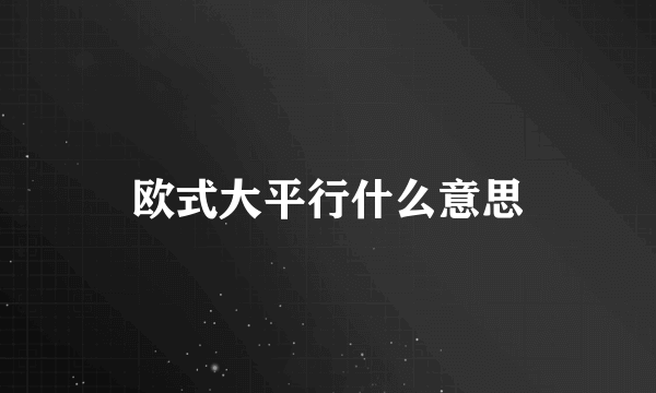 欧式大平行什么意思