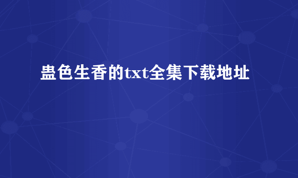 蛊色生香的txt全集下载地址