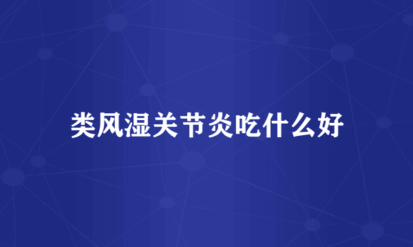 类风湿关节炎吃什么好