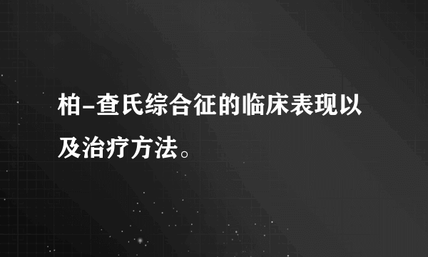 柏-查氏综合征的临床表现以及治疗方法。