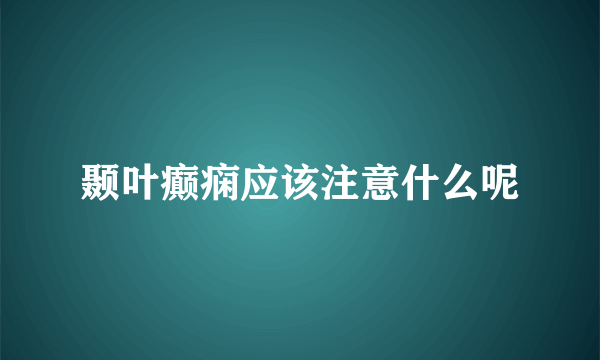 颞叶癫痫应该注意什么呢