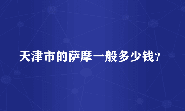 天津市的萨摩一般多少钱？