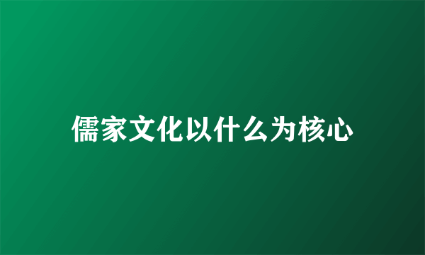 儒家文化以什么为核心