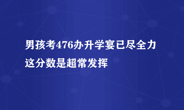 男孩考476办升学宴已尽全力 这分数是超常发挥