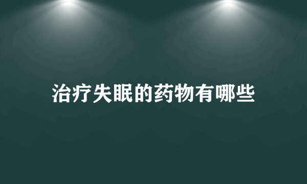 治疗失眠的药物有哪些