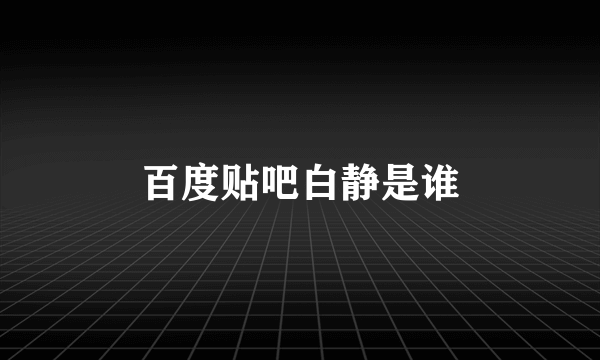 百度贴吧白静是谁
