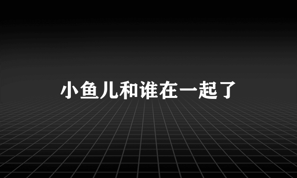 小鱼儿和谁在一起了