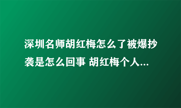 深圳名师胡红梅怎么了被爆抄袭是怎么回事 胡红梅个人资料简介
