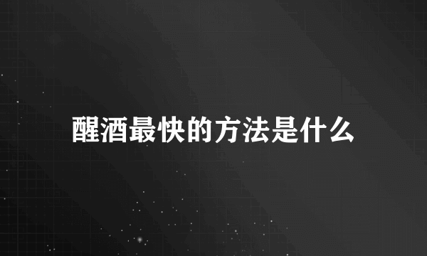 醒酒最快的方法是什么