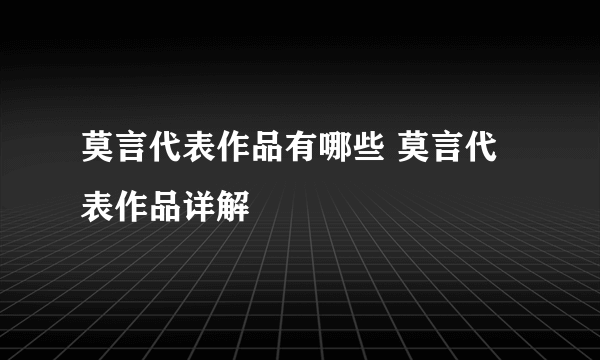 莫言代表作品有哪些 莫言代表作品详解