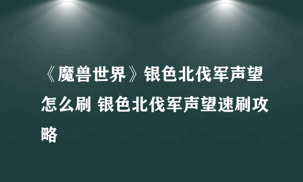 《魔兽世界》银色北伐军声望怎么刷 银色北伐军声望速刷攻略