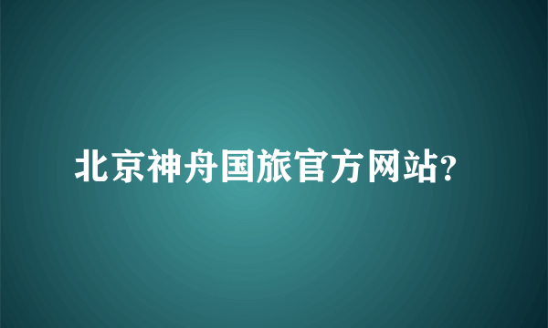北京神舟国旅官方网站？