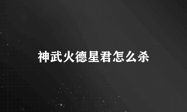 神武火德星君怎么杀